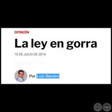 LA LEY EN GORRA - Por LUIS BAREIRO - Domingo, 10 de Julio de 2016